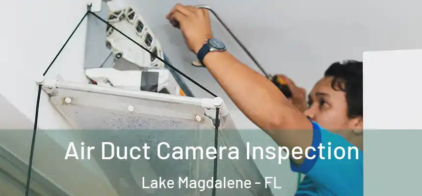 Air Duct Camera Inspection Lake Magdalene - FL
