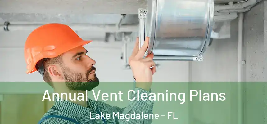 Annual Vent Cleaning Plans Lake Magdalene - FL