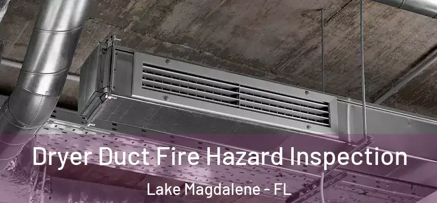 Dryer Duct Fire Hazard Inspection Lake Magdalene - FL