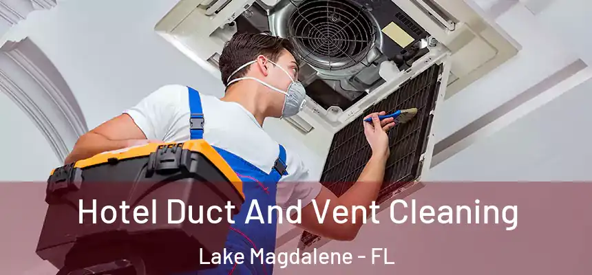 Hotel Duct And Vent Cleaning Lake Magdalene - FL