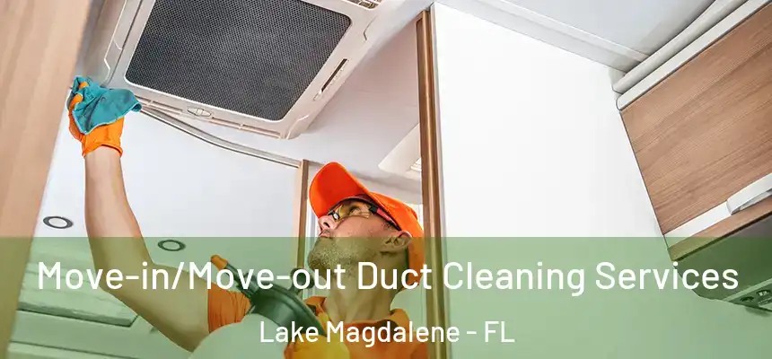 Move-in/Move-out Duct Cleaning Services Lake Magdalene - FL