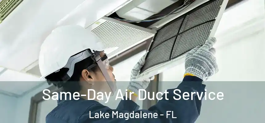 Same-Day Air Duct Service Lake Magdalene - FL